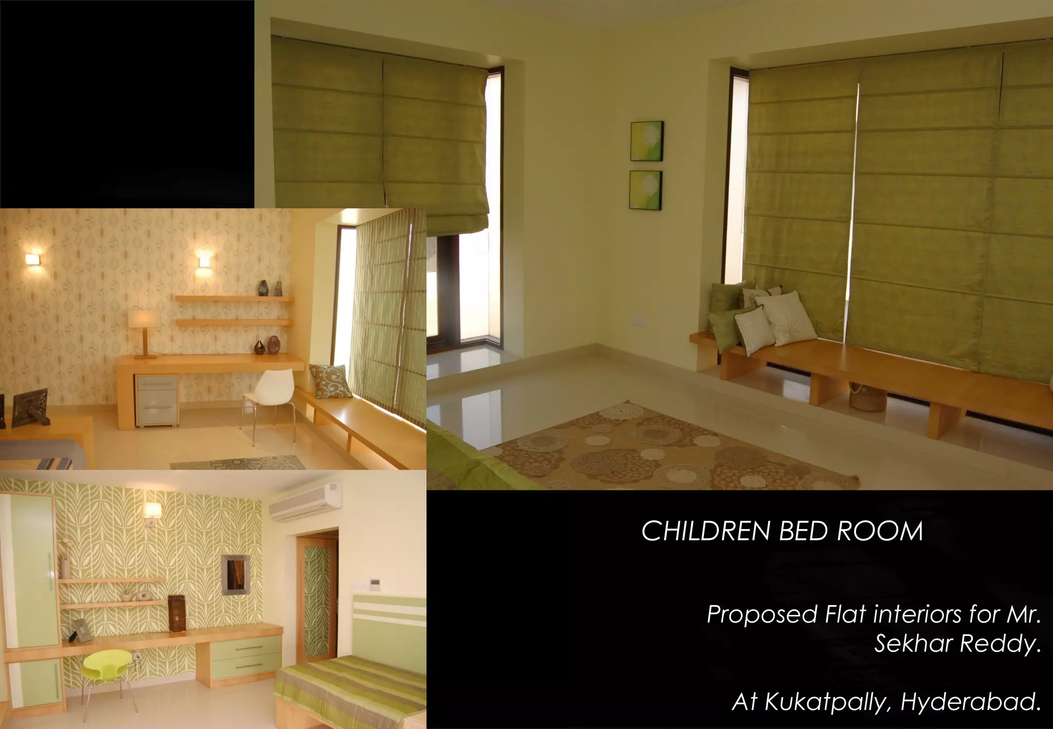 CHILDREN BED ROOM
Proposed Flat interiors for Mr.
Sekhar Reddy.
At Kukatpally, Hyderabad.
 