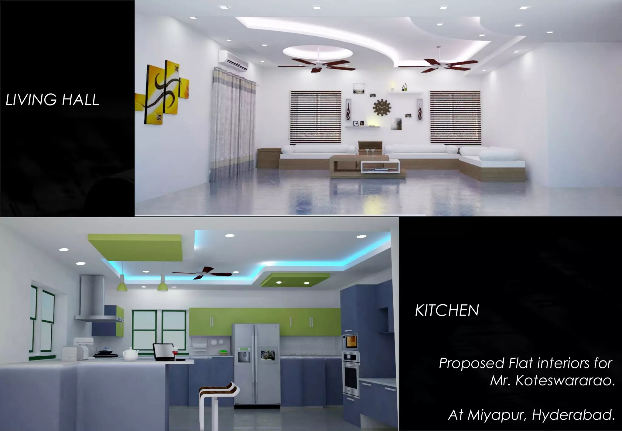KITCHEN
Proposed Flat interiors for
Mr. Koteswararao.
At Miyapur, Hyderabad.
LIVING HALL
 