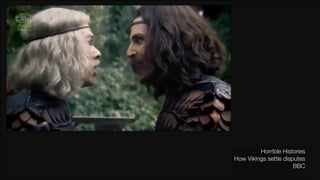 Horrible Histories
How Vikings settle disputes
BBC

 