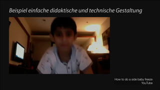 Beispiel einfache didaktische und technische Gestaltung

How to do a side baby freeze
YouTube

 