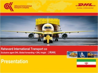 Rahavard International Transport co Exclusive agent DHL Global forwarding + DHL freight   ( IRAN)  Presentation   