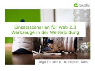 Inga Geisler & Dr. Manuel Jans Einsatzszenarien für Web 2.0 Werkzeuge in der Weiterbildung 