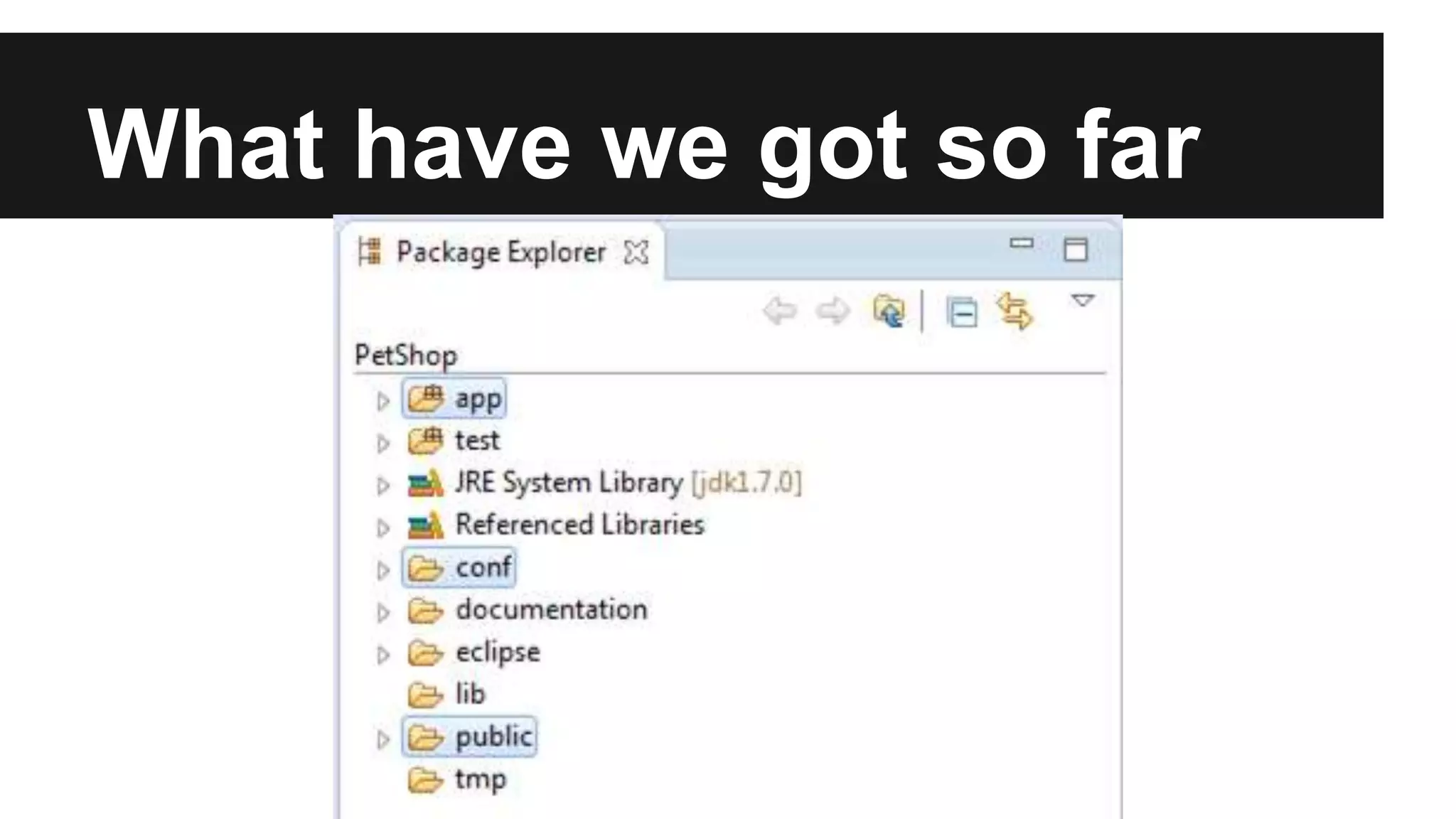 What have we got so far
 