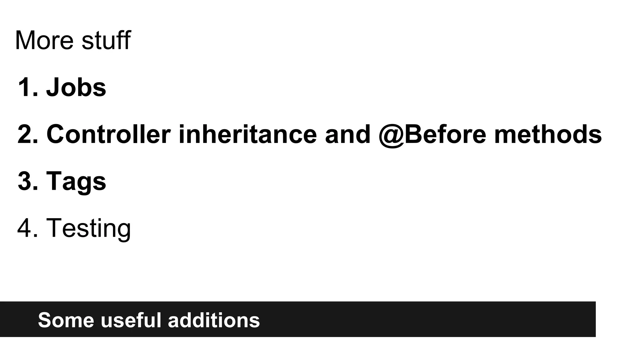 Some useful additions
More stuff
1. Jobs
2. Controller inheritance and @Before methods
3. Tags
4. Testing
 