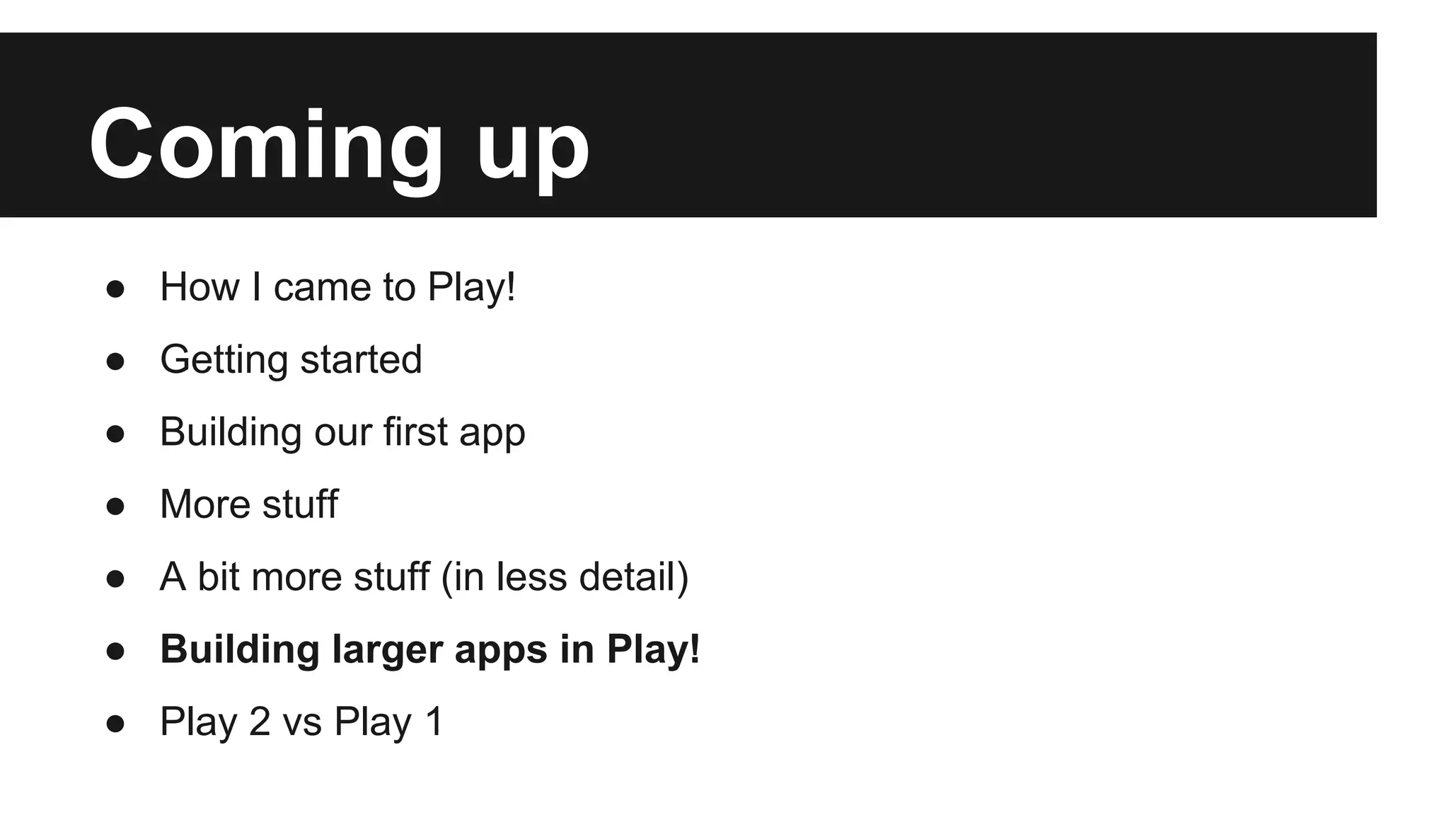 Coming up
● How I came to Play!
● Getting started
● Building our first app
● More stuff
● A bit more stuff (in less detail)
● Building larger apps in Play!
● Play 2 vs Play 1
 