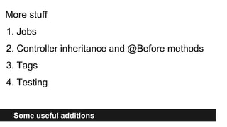 Some useful additions
More stuff
1. Jobs
2. Controller inheritance and @Before methods
3. Tags
4. Testing
 