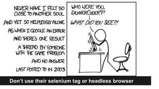 Don’t use their selenium tag or headless browser
 