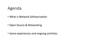 Agenda
• What is Network Softwarization
• Open Source & Networking
• Some experiences and ongoing activities
 