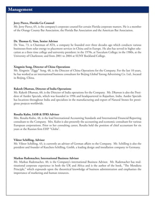 Management

  Jerry Pierce, Florida Co-Counsel
  Mr. Jerry Pierce, 65, is the company’s corporate counsel for certain Florida corporate matters. He is a member
  of the Orange County Bar Association, the Florida Bar Association and the American Bar Association.


  Dr. Thomas G. Voss, Senior Advisor
  Dr. Voss, 73, is Chairman of ATA, a company he founded over three decades ago which conducts various
  businesses from solar energy to placement services in China and in Europe. He also has served in higher edu-
  cation as a three time college and university president: in the 1970s, at Tusculum College; in the 1980s, at the
  University of Charleston; and from 2001 to 2004 at SUNY Rockland College.


  Xingmin Song, Director of China Operations
  Mr. Xingmin “Ziggy” Song, 48, is the Director of China Operations for the Company. For the last 10 years,
  he has worked as an international business consultant for Beijing Global Yatong Advertising Co. Ltd., located
  in Beijing, China.


  Rakesh Dhawan, Director of India Operations
  Mr. Rakesh Dhawan, 60, is the Director of India operations for the Company. Mr. Dhawan is also the Presi-
  dent of Aardee Specials, which was founded in 1996 and headquartered in Rajasthan, India. Aardee Specials
  has locations throughout India and specializes in the manufacturing and export of Natural Stones for presti-
  gious projects worldwide.


  Rosalia Kuhn, IASB & IFRS Advisor
  Mrs. Rosalia Kuhn, 48, is the lead International Accounting Standards and International Financial Reporting
  consultant to the Company. Mrs. Kuhn is also presently the accounting and economic consultant for various
  European corporations. Prior to her consulting career, Rosalia held the position of chief accountant for six
  years at the Russian firm EHP “Globa”.


  Viktor Schilling, Advisor
  Mr. Viktor Schilling, 43, is currently an advisor of German affairs to the Company. Mr. Schilling is also the
  president and founder of Kuechen-Schilling, Gmbh, a leading design and installation company in Germany.


  Markus Rademacher, International Business Advisor
  Mr. Markus Rademacher, 40, is the Company’s international Business Advisor. Mr. Rademacher has mul-
  tinational corporate experience in both the UK and Africa and is the author of the book, “The Mendieta
  Principle,” which expounds upon the theoretical knowledge of business administration and emphasizes the
  importance of marketing and human resources.
 