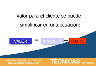 Valor para el cliente se puede  simplificar en una ecuación: VALOR BENEFICIOS COSTOS = 