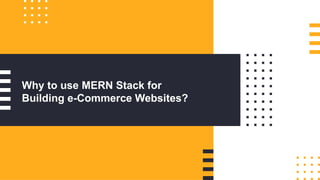Why to use MERN Stack for
Building e-Commerce Websites?
 