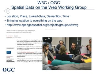 OGC
W3C / OGC
Spatial Data on the Web Working Group
• Location, Place, Linked-Data, Semantics, Time
• Bringing location to everything on the web
• http://www.opengeospatial.org/projects/groups/sdwwg
 
