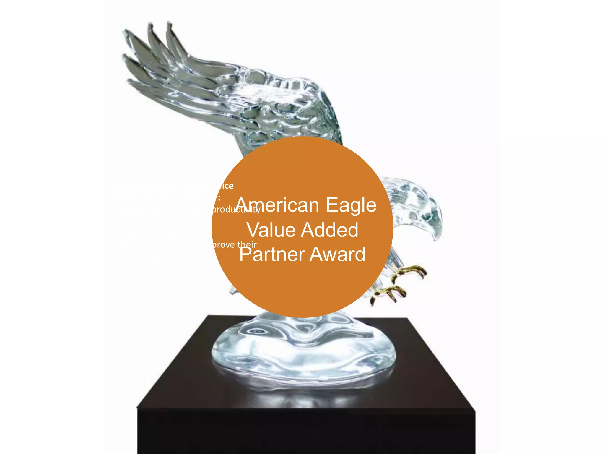 Awarded to DGI Supply twice
within the last 3 years for:
                             American Eagle
• Improving our clients productivity
• Lowering our clients
  manufacturing cost          Value Added
• Helping our clients improve their
  profitability              Partner Award
 