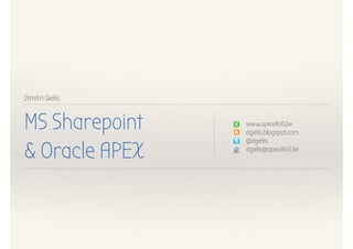 Dimitri Gielis 
MS Sharepoint 
& Oracle APEX 
www.apexRnD.be 
dgielis.blogspot.com 
@dgielis 
dgielis@apexRnD.be 
 
