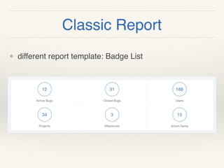 Classic Report
❖ different report template: Badge List
 