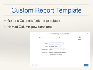 Custom Report Template
❖ Generic Columns (column template)
❖ Named Column (row template)
 