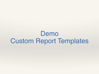 Demo 
Custom Report Templates
 