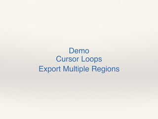 Demo 
Cursor Loops
Export Multiple Regions
 