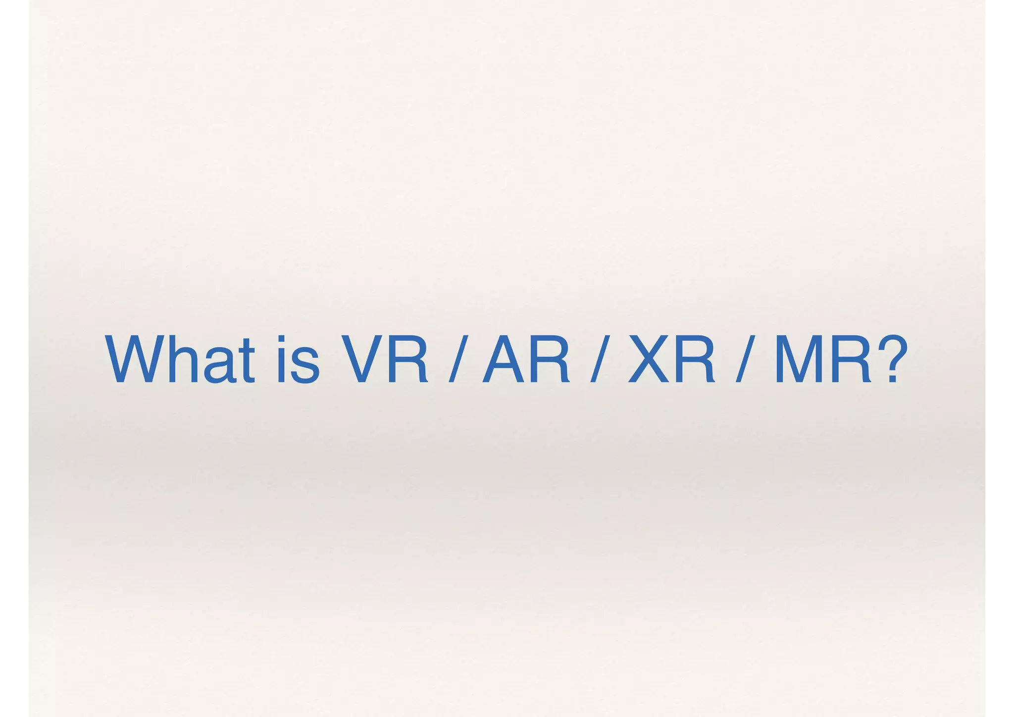 What is VR / AR / XR / MR?
 