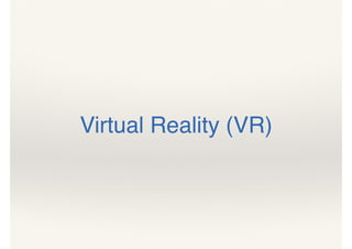Virtual Reality (VR)
 