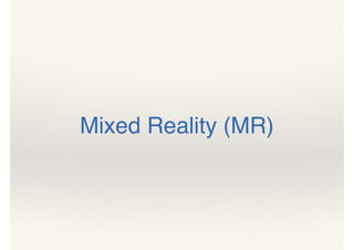 Mixed Reality (MR)
 