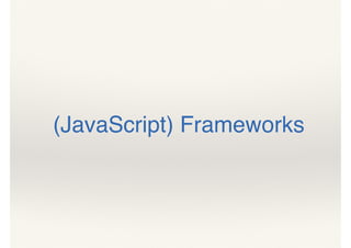 (JavaScript) Frameworks
 