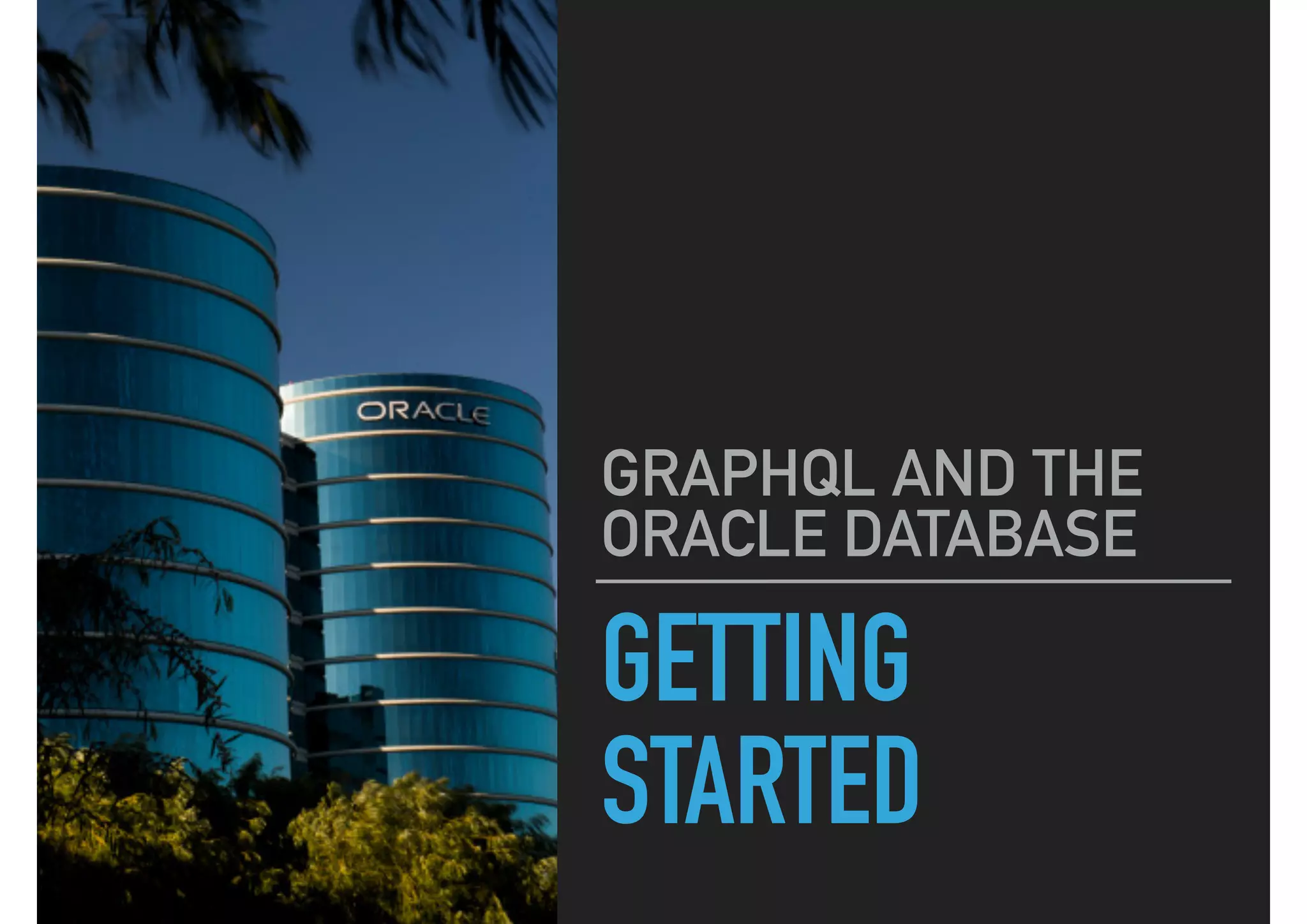GETTING
STARTED
GRAPHQL AND THE
ORACLE DATABASE
 