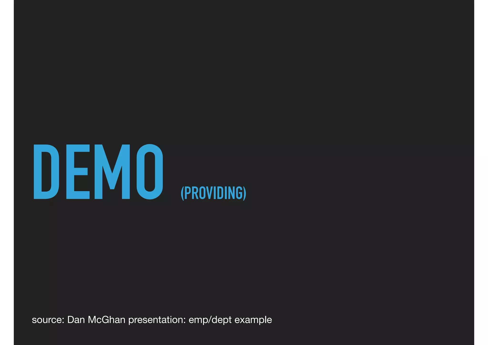 DEMO (PROVIDING)
source: Dan McGhan presentation: emp/dept example
 