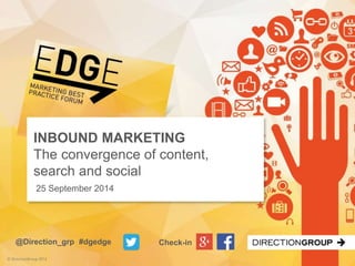 INBOUND MARKETING 
The convergence of content, 
search and social 
25 September 2014 
@Direction_grp #dgedge Check-in 
 