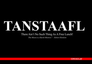 TANSTAAFL
There Ain’t No Such Thing As A Free Lunch!
‘The Moon is a Harsh Mistress” – Robert Heinlein
 
