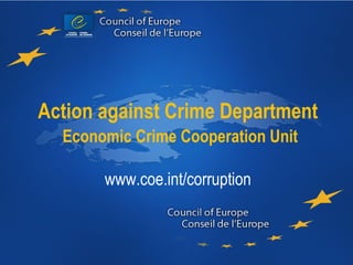 Action against Crime Department
Economic Crime Cooperation Unit
www.coe.int/corruption
 