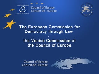 The European Commission for
Democracy through Law
-
the Venice Commission of
the Council of Europe
 