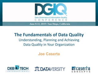 @joe_Caserta#DGIQ2015
The Fundamentals of Data Quality
Understanding, Planning and Achieving
Data Quality in Your Organization
Joe Caserta
 