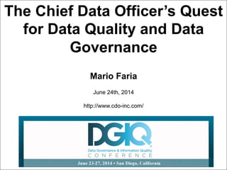 Mario Faria
1
The Chief Data Officer’s Quest
for Data Quality and Data
Governance
Mario Faria
June 24th, 2014
http://www.cdo-inc.com/
 