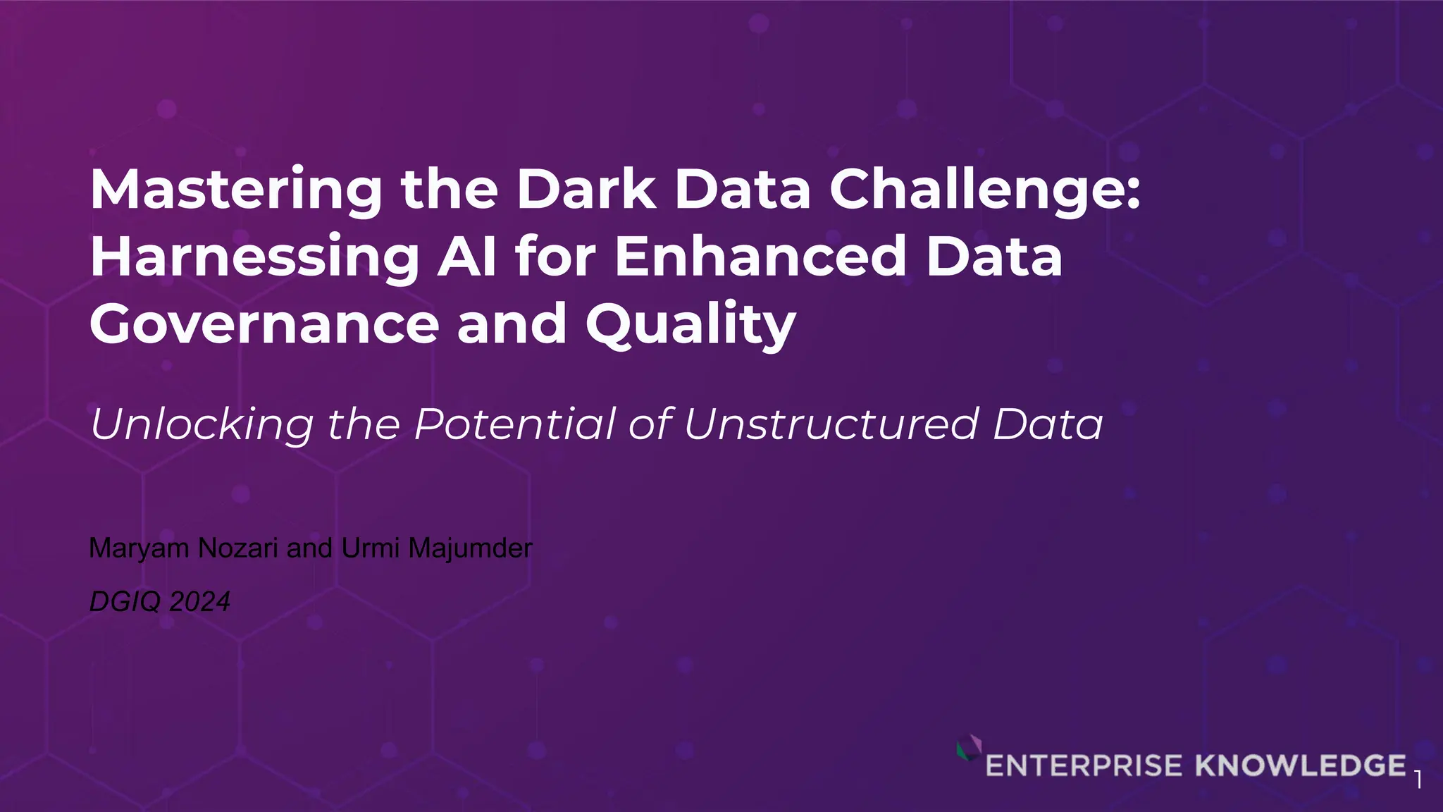 Mastering the Dark Data Challenge:
Harnessing AI for Enhanced Data
Governance and Quality
Unlocking the Potential of Unstructured Data
Maryam Nozari and Urmi Majumder
DGIQ 2024
1
 