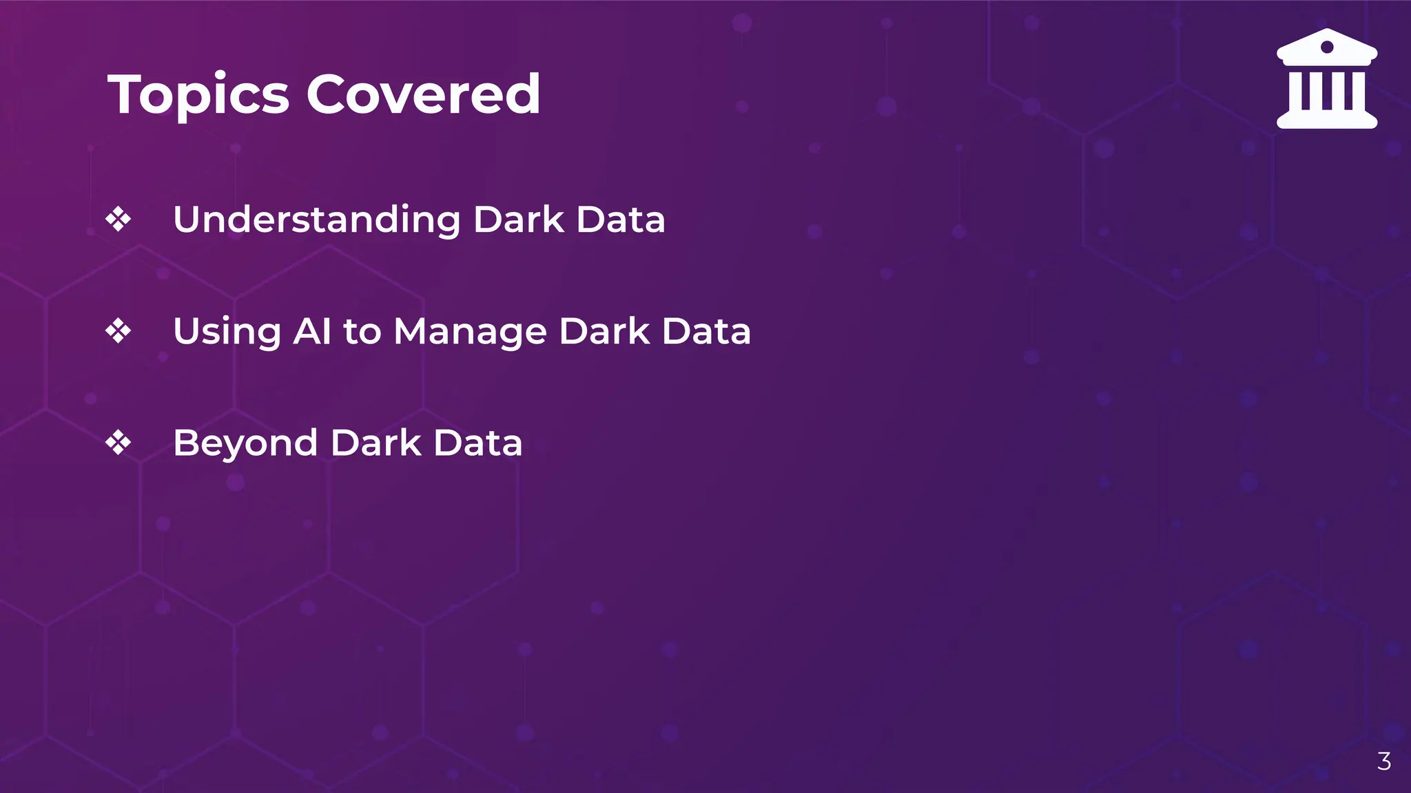 Topics Covered
❖ Understanding Dark Data
❖ Using AI to Manage Dark Data
❖ Beyond Dark Data
3
 