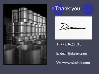 Thank you… T: 773.362.1910 E: dean @skolnik.com W: www.skolnik.com 