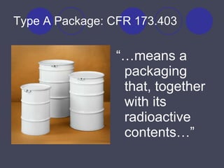 Type A Package: CFR 173.403 “… means a packaging that, together with its radioactive contents…” 