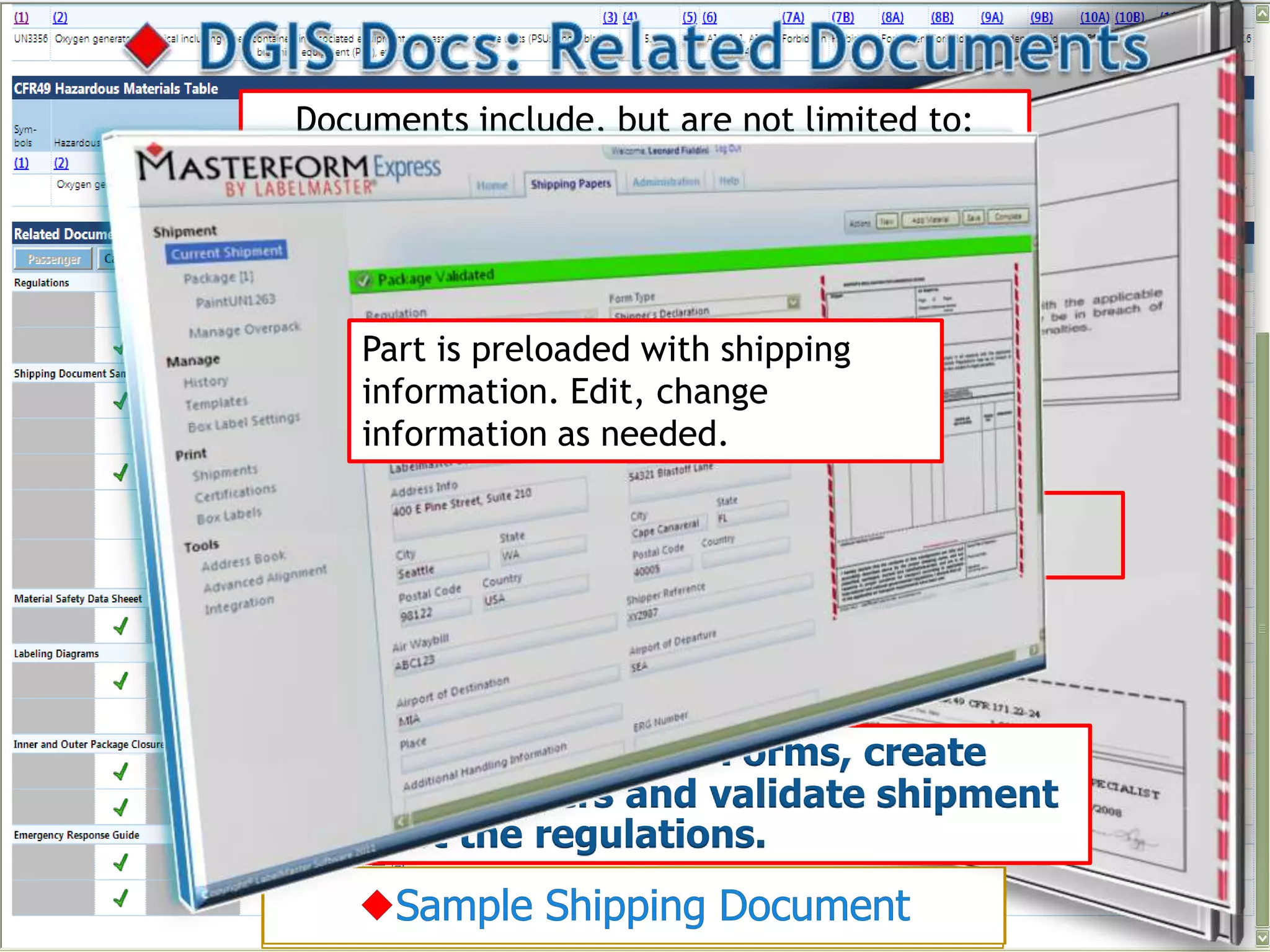 Documents include, but are not limited to:




    Part is preloaded with shipping
    information. Edit, change
    information as needed.




Link directly to DGIS Forms, create
shipping papers and validate shipment
against the regulations.
 