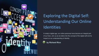 Exploring the Digital Self:
Understanding Our Online
Identities
In today's digital age, our online personas have become an integral part
of our lives. Join us as we delve into the concept of the digital self and its
impact on our understanding of identity.
by Richard Rico
 