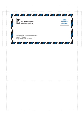 AFFIX
CORRECT
POSTAGE
Nishat House, 53-A, Lawrence Road,
Lahore-Pakistan.
UAN:+92-42-111-11-33-33
D.G. KHAN CEMENT
COMPANY LIMITED
 