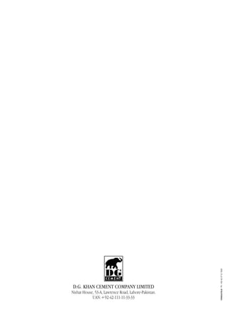 Nishat House, 53-A, Lawrence Road, Lahore-Pakistan.
UAN:+92-42-111-11-33-33
D.G. KHAN CEMENT COMPANY LIMITED
VERSATILE
Ph:
+92
42
3712
1920
 
