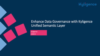 Enhance Data Governance with Kyligence
Unified Semantic Layer
Kyligence
2020.5
 