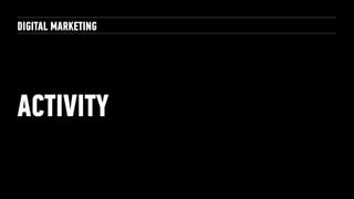ACTIVITY
DIGITAL MARKETING
 