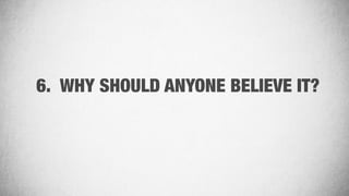 6. WHY SHOULD ANYONE BELIEVE IT?
 