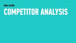 FINAL LESSON
COMPETITOR ANALYSIS
 