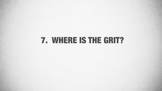 7. WHERE IS THE GRIT?
 