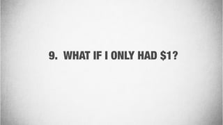 9. WHAT IF I ONLY HAD $1?
 