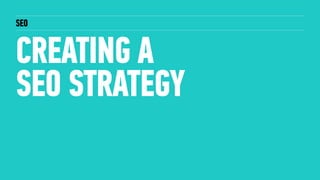 SEO
CREATING A
SEO STRATEGY
 