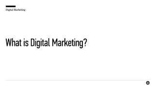 Digital Marketing
What is Digital Marketing?
 